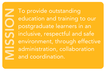 An image with text reading Mission: To Provide outstanding education and training to our postgraduate learners in an inclusive, respectful and safe environment, through effective administration, collaboration and coordination.